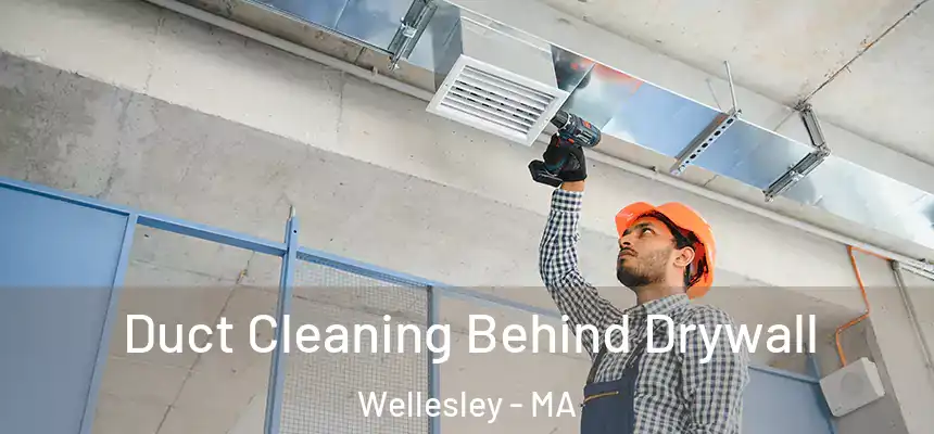  Duct Cleaning Behind Drywall Wellesley - MA